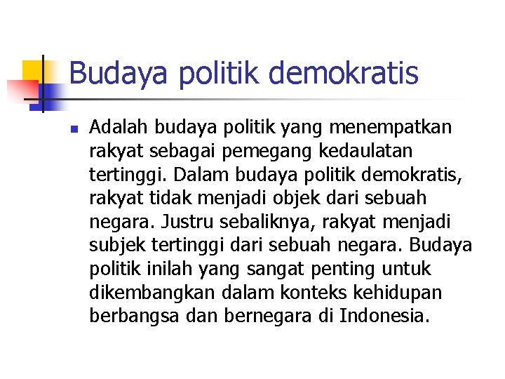 Budaya politik demokratis n Adalah budaya politik yang menempatkan rakyat sebagai pemegang kedaulatan tertinggi. Budaya politik demokratis n Adalah budaya politik yang menempatkan rakyat sebagai pemegang kedaulatan tertinggi.