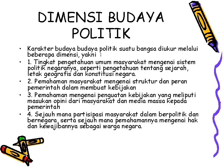 DIMENSI BUDAYA POLITIK • Karakter budaya politik suatu bangsa diukur melalui beberapa dimensi, yakni DIMENSI BUDAYA POLITIK • Karakter budaya politik suatu bangsa diukur melalui beberapa dimensi, yakni