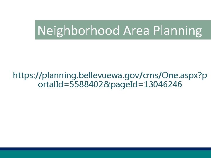 Neighborhood Area Planning https: //planning. bellevuewa. gov/cms/One. aspx? p ortal. Id=5588402&page. Id=13046246 22 