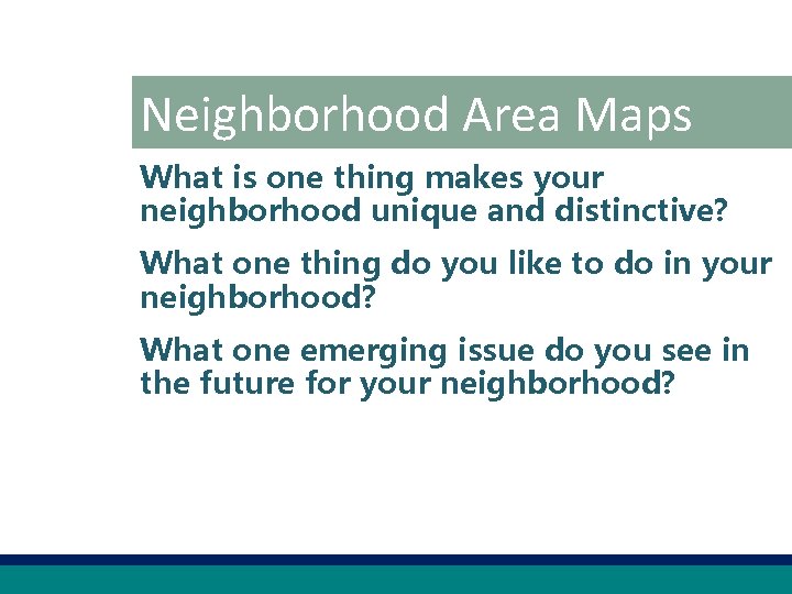 Neighborhood Area Maps What is one thing makes your neighborhood unique and distinctive? What