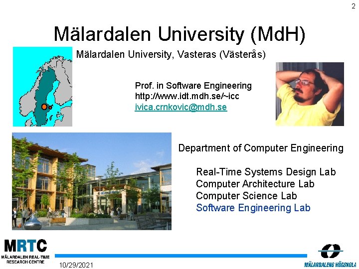 2 Mälardalen University (Md. H) Mälardalen University, Vasteras (Västerås) Prof. in Software Engineering http: