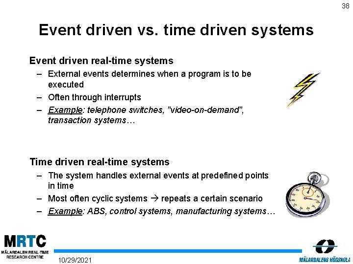 38 Event driven vs. time driven systems Event driven real-time systems – External events