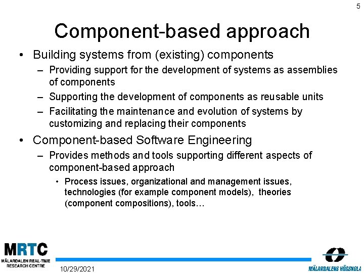 5 Component-based approach • Building systems from (existing) components – Providing support for the