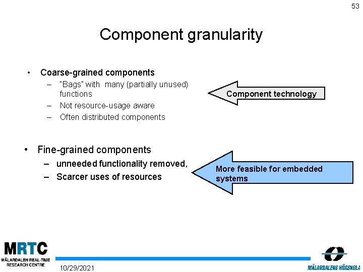 53 Component granularity • Coarse-grained components – – – “Bags” with many (partially unused)