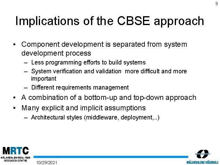 9 Implications of the CBSE approach • Component development is separated from system development