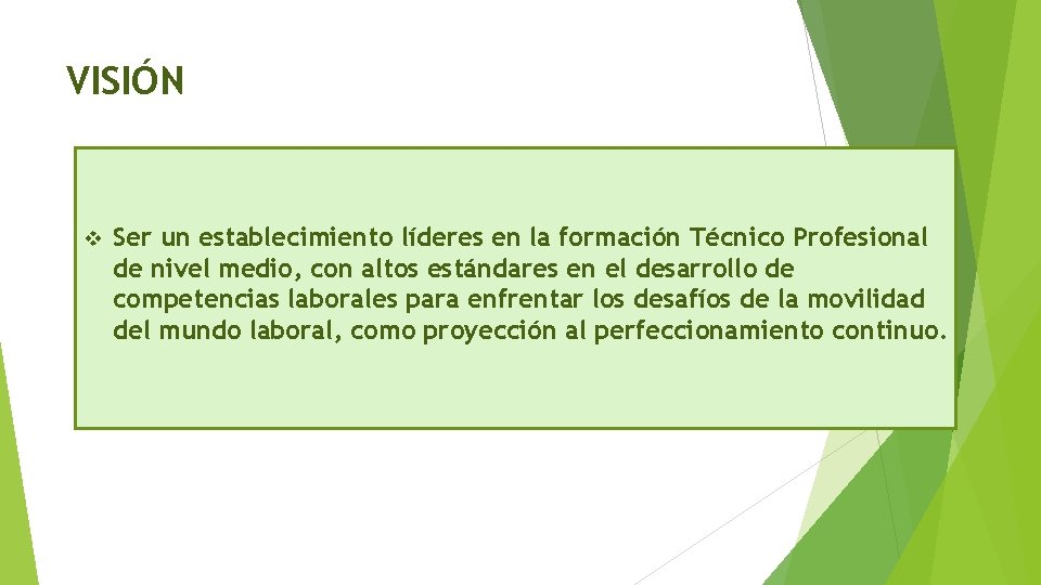 VISIÓN v Ser un establecimiento líderes en la formación Técnico Profesional de nivel medio,