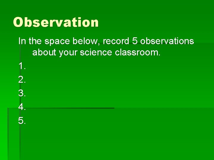 Observation In the space below, record 5 observations about your science classroom. 1. 2.