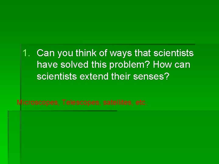 1. Can you think of ways that scientists have solved this problem? How can