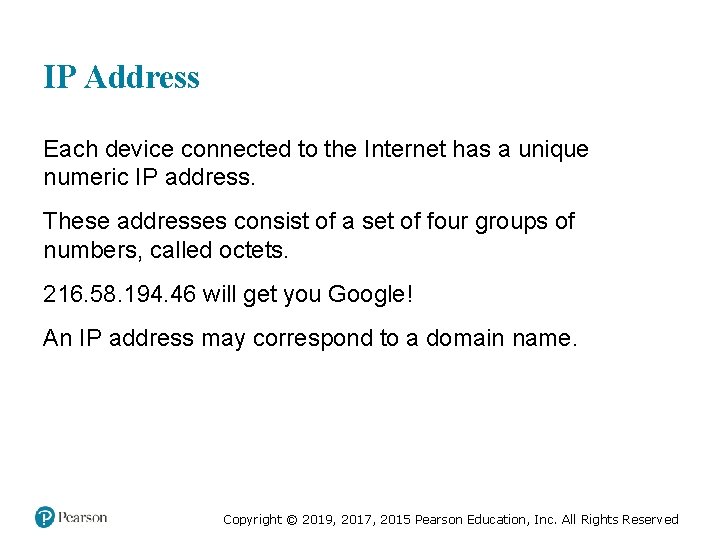 IP Address Each device connected to the Internet has a unique numeric IP address.