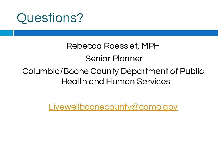 Questions? Rebecca Roesslet, MPH Senior Planner Columbia/Boone County Department of Public Health and Human