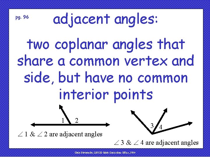 pg. 96 adjacent angles: two coplanar angles that share a common vertex and side,