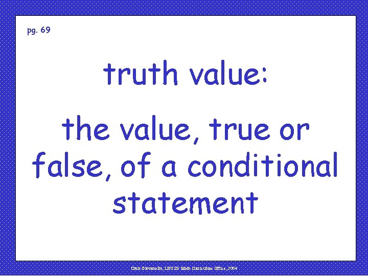 pg. 69 truth value: the value, true or false, of a conditional statement Chris
