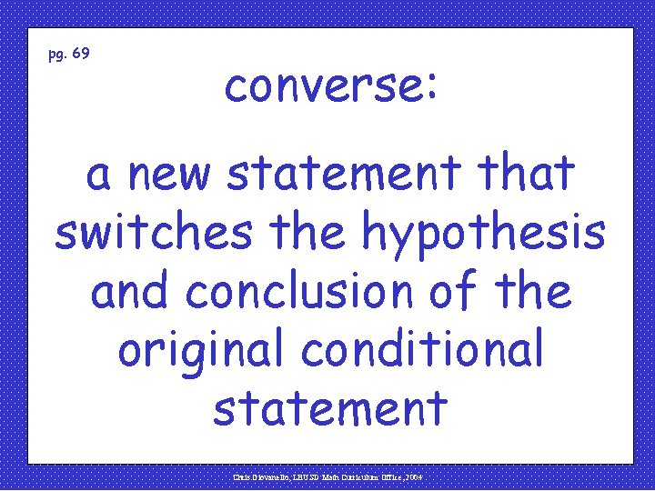 pg. 69 converse: a new statement that switches the hypothesis and conclusion of the