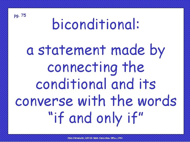 pg. 75 biconditional: a statement made by connecting the conditional and its converse with