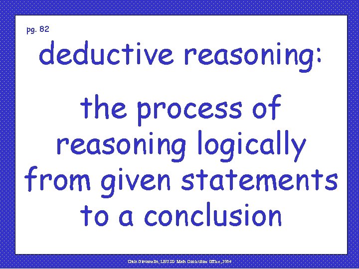 pg. 82 deductive reasoning: the process of reasoning logically from given statements to a