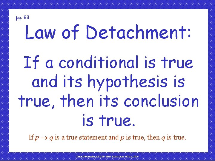 pg. 83 Law of Detachment: If a conditional is true and its hypothesis is