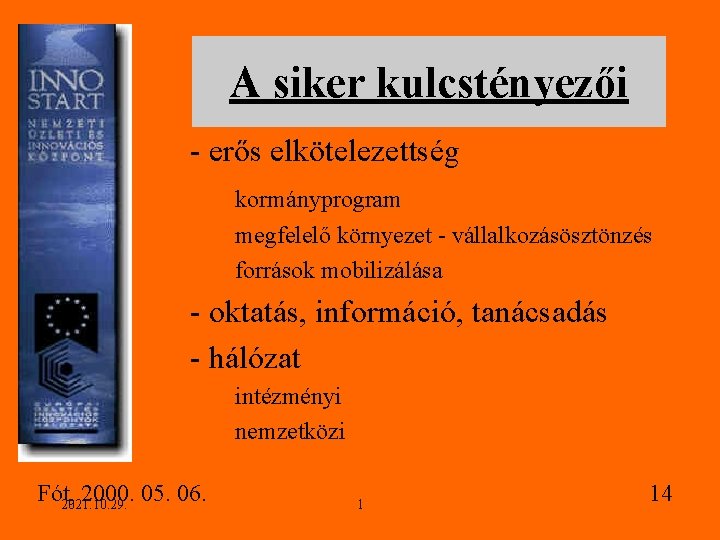 A siker kulcstényezői - erős elkötelezettség kormányprogram megfelelő környezet - vállalkozásösztönzés források mobilizálása -