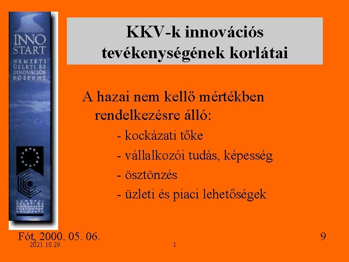 KKV-k innovációs tevékenységének korlátai A hazai nem kellő mértékben rendelkezésre álló: - kockázati tőke