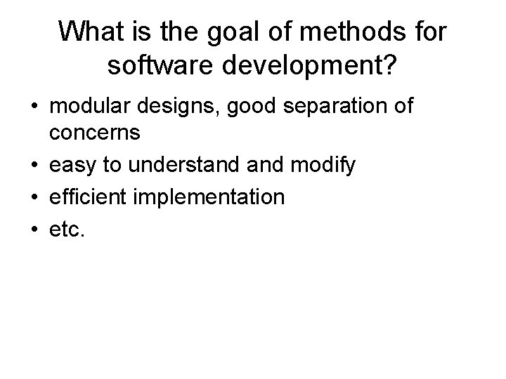 What is the goal of methods for software development? • modular designs, good separation