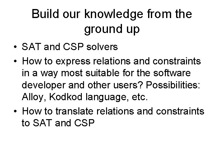 Build our knowledge from the ground up • SAT and CSP solvers • How