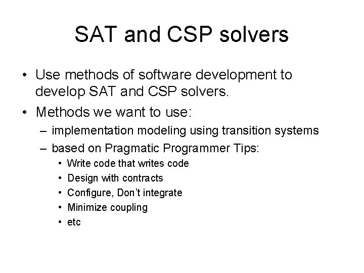 SAT and CSP solvers • Use methods of software development to develop SAT and