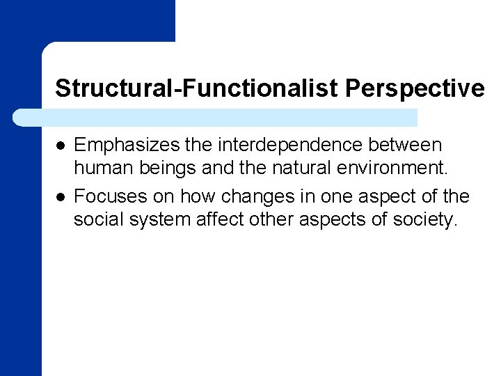 Structural-Functionalist Perspective l l Emphasizes the interdependence between human beings and the natural environment.