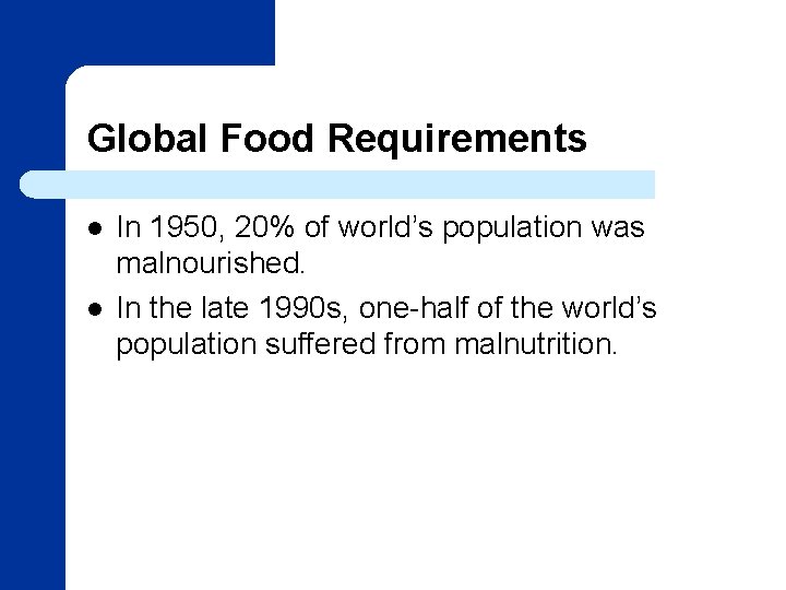 Global Food Requirements l l In 1950, 20% of world’s population was malnourished. In