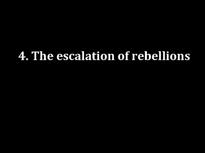 4. The escalation of rebellions 