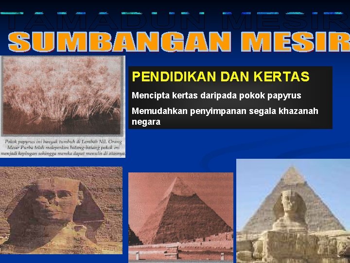 PENDIDIKAN DAN KERTAS Mencipta kertas daripada pokok papyrus Memudahkan penyimpanan segala khazanah negara 