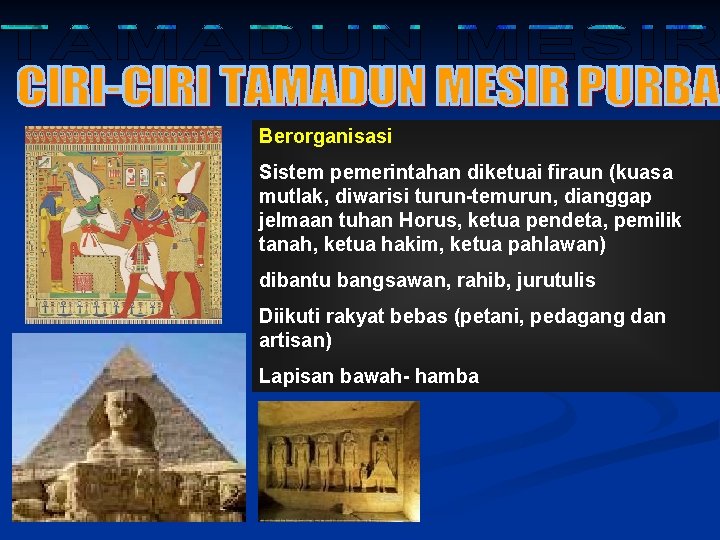 Berorganisasi Sistem pemerintahan diketuai firaun (kuasa mutlak, diwarisi turun-temurun, dianggap jelmaan tuhan Horus, ketua