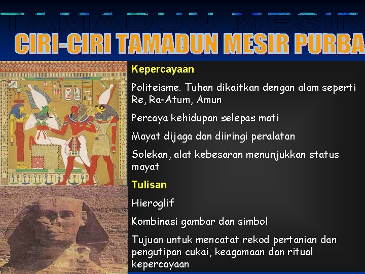 Kepercayaan Politeisme. Tuhan dikaitkan dengan alam seperti Re, Ra-Atum, Amun Percaya kehidupan selepas mati