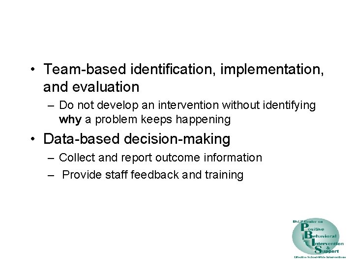  • Team-based identification, implementation, and evaluation – Do not develop an intervention without