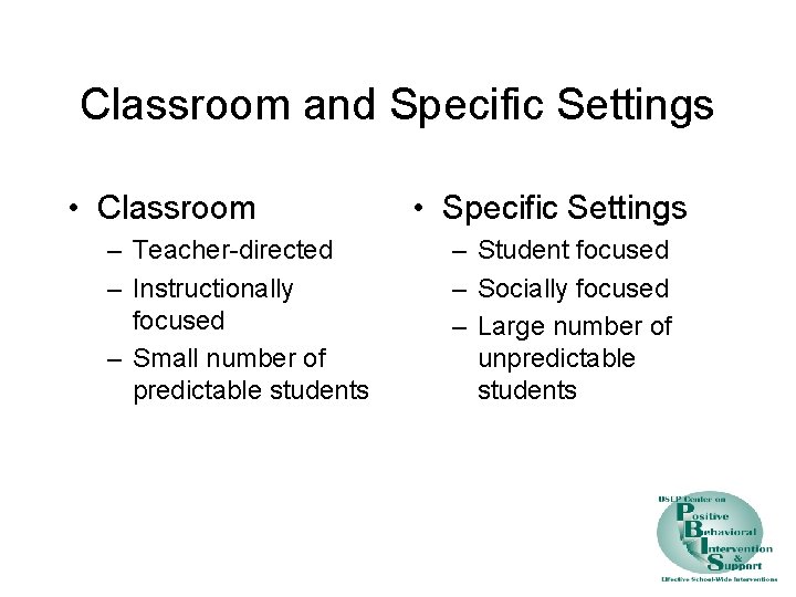 Classroom and Specific Settings • Classroom – Teacher-directed – Instructionally focused – Small number