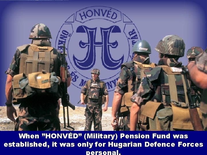 When ”HONVÉD” (Military) Pension Fund was ”HONVÉD”it (Military) web: www. hnyp. hu established, was