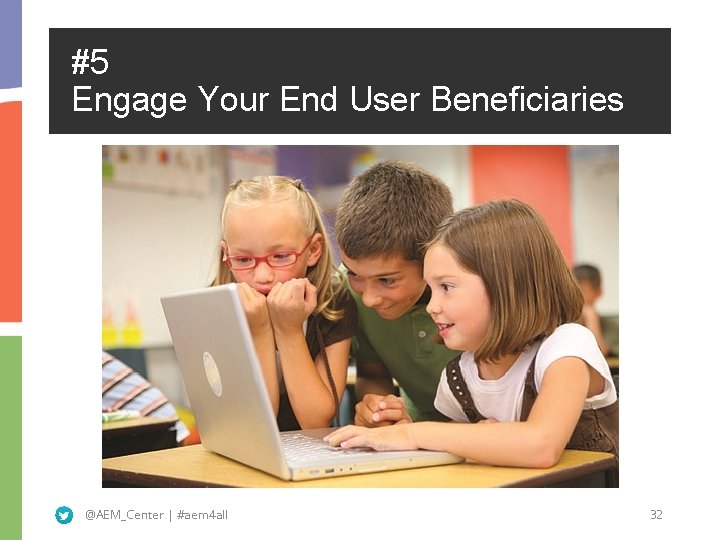 #5 Engage Your End User Beneficiaries @AEM_Center | #aem 4 all 32 