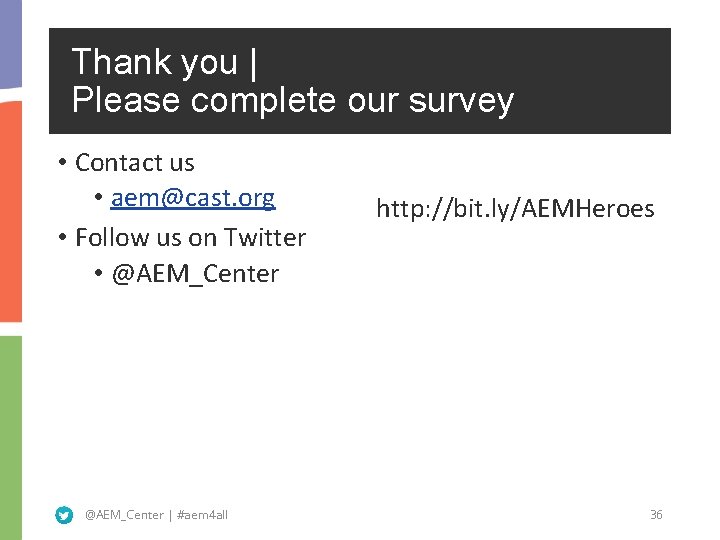 Thank you | Please complete our survey • Contact us • aem@cast. org •