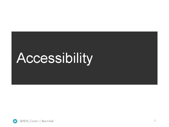 Accessibility @AEM_Center | #aem 4 all 7 