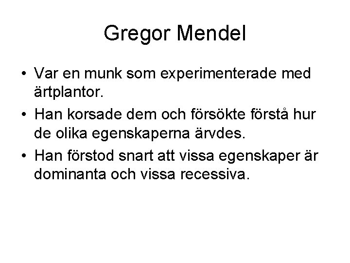 Gregor Mendel • Var en munk som experimenterade med ärtplantor. • Han korsade dem