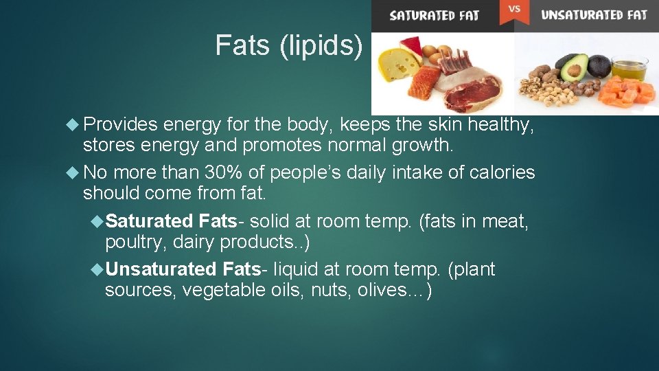 Fats (lipids) Provides energy for the body, keeps the skin healthy, stores energy and