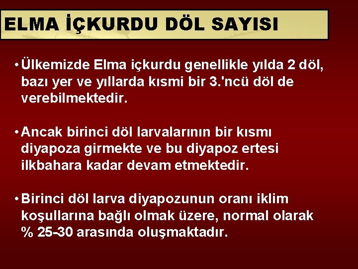 ELMA İÇKURDU DÖL SAYISI • Ülkemizde Elma içkurdu genellikle yılda 2 döl, bazı yer