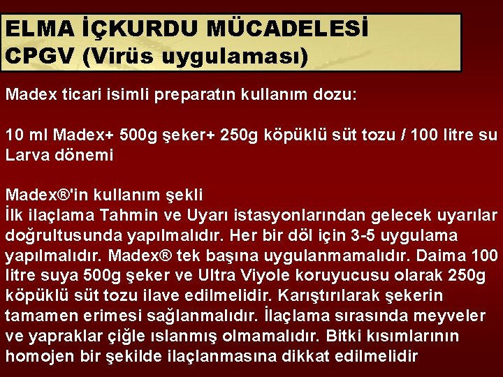 ELMA İÇKURDU MÜCADELESİ CPGV (Virüs uygulaması) Madex ticari isimli preparatın kullanım dozu: 10 ml