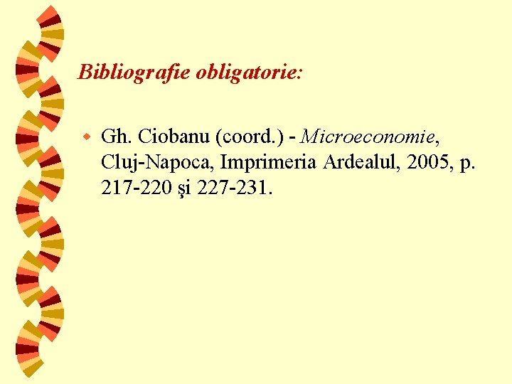 Bibliografie obligatorie: w Gh. Ciobanu (coord. ) - Microeconomie, Cluj-Napoca, Imprimeria Ardealul, 2005, p.