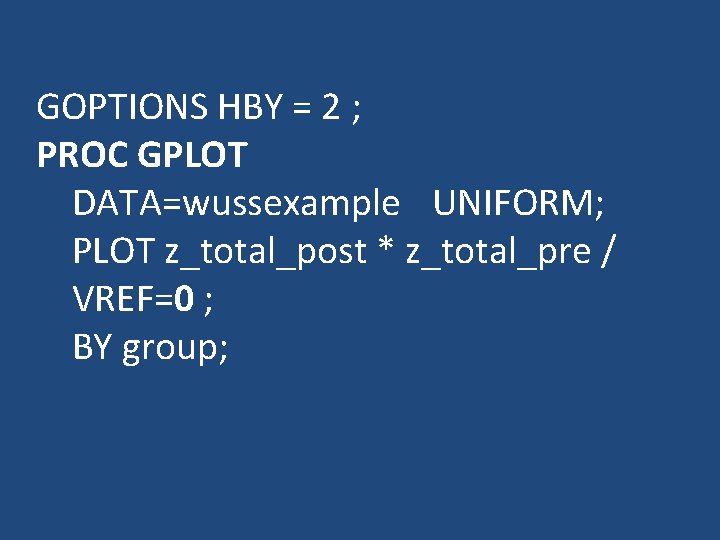 GOPTIONS HBY = 2 ; PROC GPLOT DATA=wussexample UNIFORM; PLOT z_total_post * z_total_pre /