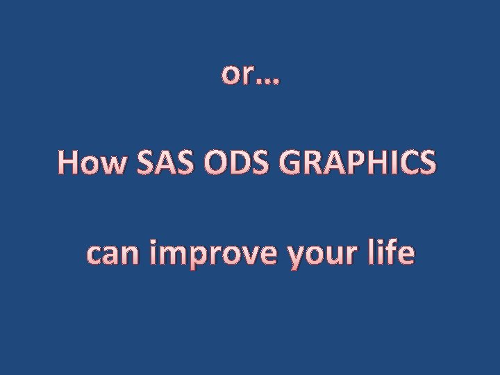 or… How SAS ODS GRAPHICS can improve your life 