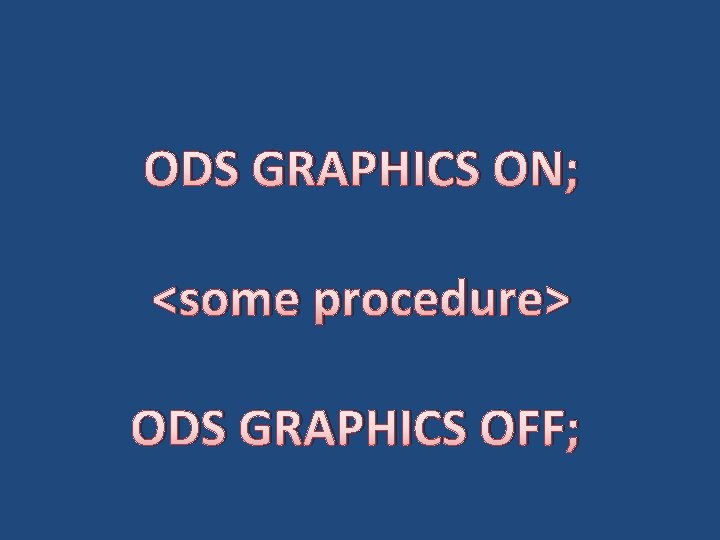 ODS GRAPHICS ON; <some procedure> ODS GRAPHICS OFF; 