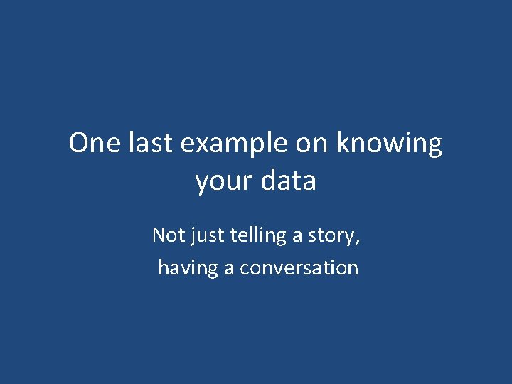 One last example on knowing your data Not just telling a story, having a