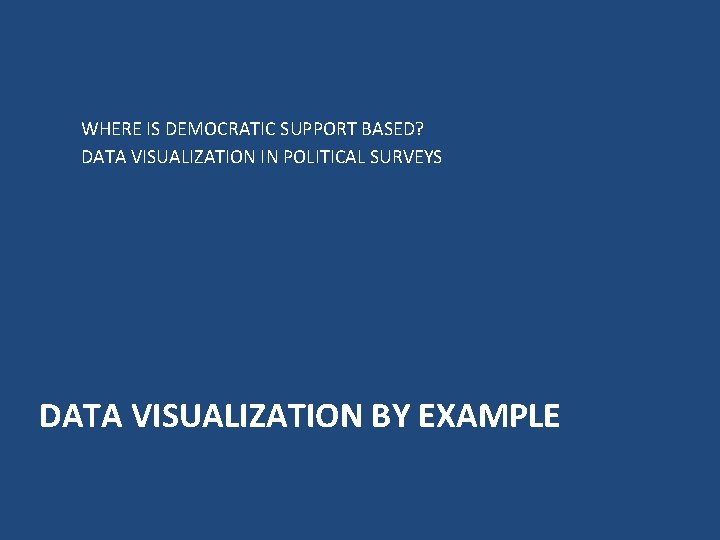 WHERE IS DEMOCRATIC SUPPORT BASED? DATA VISUALIZATION IN POLITICAL SURVEYS DATA VISUALIZATION BY EXAMPLE