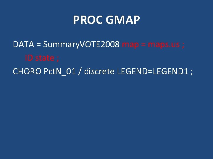 PROC GMAP DATA = Summary. VOTE 2008 map = maps. us ; ID state