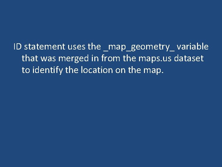 ID statement uses the _map_geometry_ variable that was merged in from the maps. us