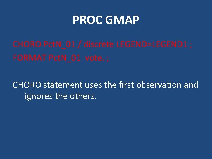PROC GMAP CHORO Pct. N_01 / discrete LEGEND=LEGEND 1 ; FORMAT Pct. N_01 vote.